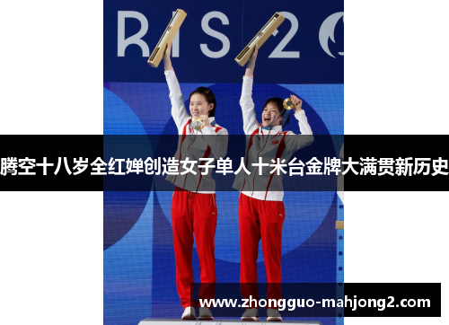 腾空十八岁全红婵创造女子单人十米台金牌大满贯新历史