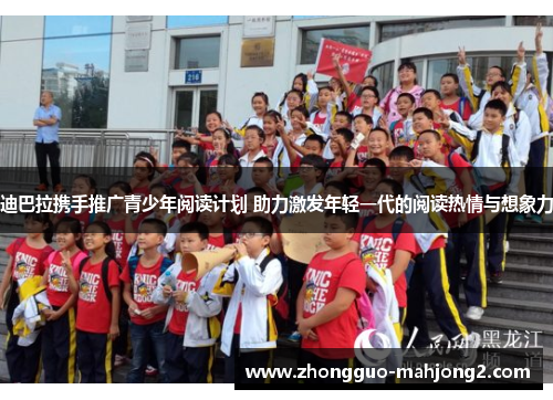 迪巴拉携手推广青少年阅读计划 助力激发年轻一代的阅读热情与想象力 迪巴拉携手推广青少年阅读计划 助力激发年轻一代的阅读热情与想象力