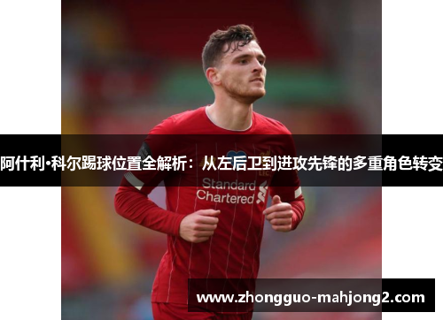 阿什利·科尔踢球位置全解析：从左后卫到进攻先锋的多重角色转变