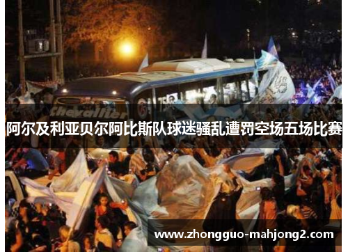 阿尔及利亚贝尔阿比斯队球迷骚乱遭罚空场五场比赛